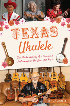 Paperback Texas Ukulele: The Plucky History of a Hawaiian Instrument in the Lone Star State Book