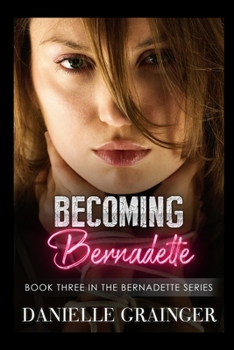 Becoming Bernadette: Book Three in the Bernadette Series - Book #3 of the Bernadette
