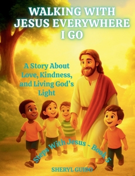 WALKING WITH JESUS EVERYWHERE I GO: A Story About Love, Kindness, and Living God’s Light