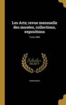 Hardcover Les Arts; revue mensuelle des musées, collections, expositions; Tome 1905 [French] Book