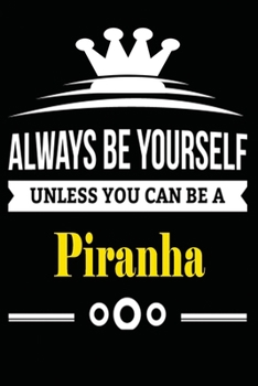 Always be Yourself Unless you Can Be A Piranha: Notebook Journal Pet and  Animal Zoo Lover Africa Safari and wildlife Fans  Notebook 6x9 Inches 110 ... for notes, ... | Organizer writing book diary