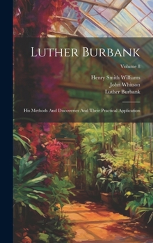 Hardcover Luther Burbank: His Methods And Discoveries And Their Practical Application; Volume 8 Book