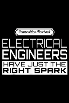 Composition Notebook: Engineer Funny Gift - Electrical Engineers Have Spark  Journal/Notebook Blank Lined Ruled 6x9 100 Pages