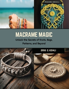 Paperback Macrame Magic: Unlock the Secrets of Knots, Bags, Patterns, and Beyond Book