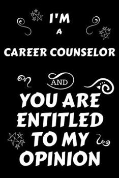 Paperback I'm A Career Counselor And You Are Entitled To My Opinion: Perfect Gag Gift For An Opinionated Career Counselor - Blank Lined Notebook Journal - 120 P Book