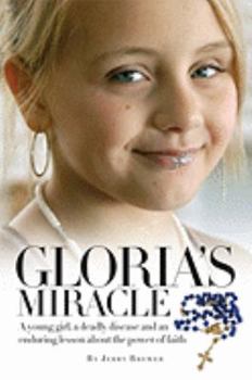 Hardcover Gloria's Miracle: A Young Girl, a Deadly Disease and an Enduring Lesson about the Power of Faith Book