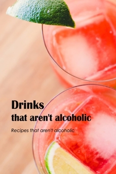 Drinks that aren't alcoholic:Recipes that aren't alcoholic: Alcohol-Free Recipes.