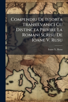 Paperback Compendiu De Istori'a Transilvanici Cu Distincta Privire La Romani Scrisu De Ioane V. Rusu Book