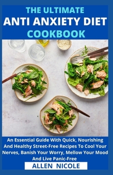 Paperback The Ultimate Anti-Anxiety Diet Cookbook: An Essential Guide With Quick, Nourishing And Healthy Street-Free Recipes To Cool Your Nerves, Banish Your Wo Book