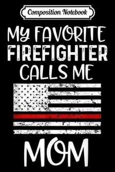 Composition Notebook: My Favorite Firefighter Calls Me Mom Thin Red Line Gift  Journal/Notebook Blank Lined Ruled 6x9 100 Pages