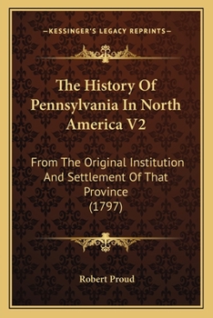 The History Of Pennsylvania In North America V2: From The Original Institution And Settlement Of That Province