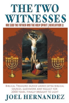 Paperback The Two Witnesses are God the Father and The Holy Spirit - Revelation 11: Biblical Treasures Buried Under Extra-Biblical Sources, Guesswork and Neglec Book