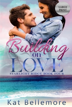 Building on Love: LARGE PRINT - Book #4 of the Starlight Ridge