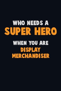Paperback Who Need A SUPER HERO, When You Are Display Merchandiser: 6X9 Career Pride 120 pages Writing Notebooks Book