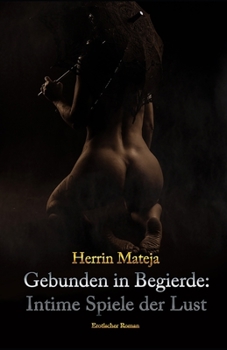 Paperback Gebunden in Begierde: Intime Spiele der Lust: Ein erotischer Bondage BDSM Roman [German] Book