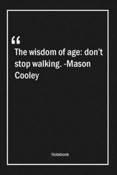 Paperback The wisdom of age: don't stop walking. -Mason Cooley: Lined Gift Notebook With Unique Touch - Journal - Lined Premium 120 Pages -wisdom Q Book