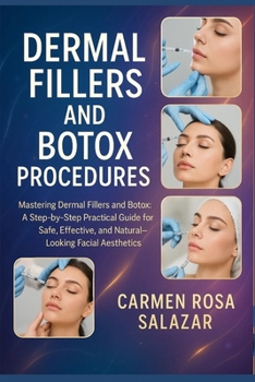 Paperback Dermal Fillers and Botox Procedures: Mastering Dermal Fillers and Botox: A Step-by-Step Practical Guide for Safe, Effective, and Natural-Looking Facia Book