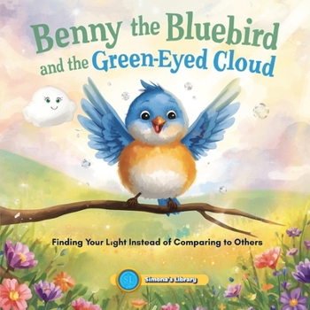 Benny the Bluebird and the Green-Eyed Cloud: Finding Your Light Instead of Comparing to Others
