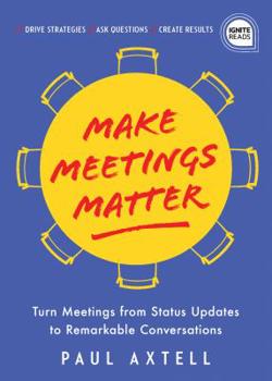 Hardcover Make Meetings Matter: How to Turn Meetings from Status Updates to Remarkable Conversations Book