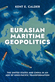 Paperback Eurasian Maritime Geopolitics: The United States and China in an Age of Indo-Pacific Transformation Book