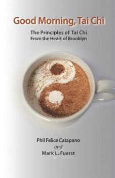 Paperback Good Morning, Tai Chi: The Principles of Tai Chi from the Heart of Brooklyn Book