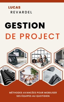 Gestion de projet: Méthodes avancées pour mobiliser ses équipes au quotidien