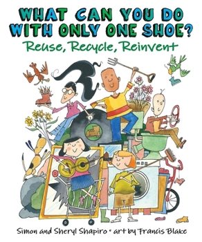 Hardcover What Can You Do with Only One Shoe?: Reuse, Recycle, Reinvent Book