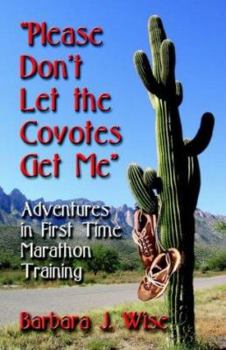 Paperback Please Don't Let The Coyotes Get Me: Adventures In First Time Marathon Training Book