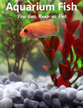 Paperback Aquarium Fish You Can Keep As Pets: A List Of Crazy, Exotic Fish To Keep As Pets Book