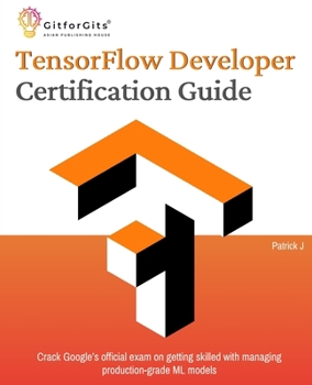 Paperback TensorFlow Developer Certification Guide: Crack Google's official exam on getting skilled with managing production-grade ML models Book