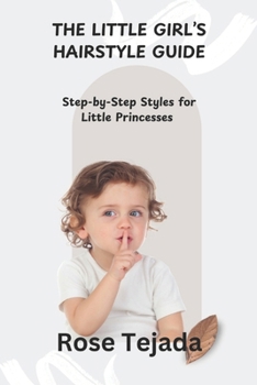 Paperback The Little Girl's Hairstyle Guide: Step-by-Step Styles for Little Princesses Book