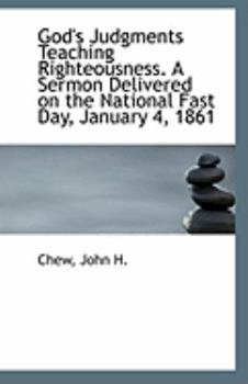 God's Judgments Teaching Righteousness a Sermon Delivered on the National Fast Day, January 4 1861