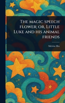 Hardcover The Magic Speech Flower; or, Little Luke and His Animal Friends Book