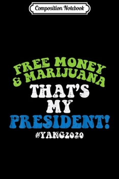 Composition Notebook: Free Money And Marijuana Funny 420 Yang For President 2020  Journal/Notebook Blank Lined Ruled 6x9 100 Pages
