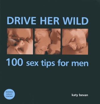 Hardcover Drive Her Wild: 100 Sex Tips for Men Book