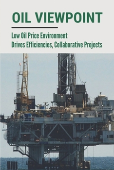 Paperback Oil Viewpoint: Low Oil Price Environment Drives Efficiencies, Collaborative Projects: Pushing The Frontiers Of Innovation Book