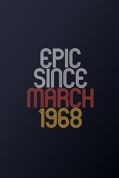 Epic Since March 1968: Blank Lined Journal, Happy Birthday Notebook, Diary Perfect Gift For Your Loved Ones