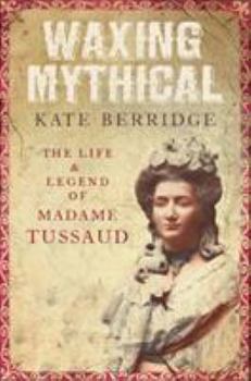 Paperback Waxing Mythical: The Life and Legend of Madame Tussaud Book