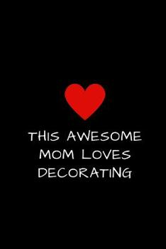 This Awesome Mom Loves Decorating: Lined Journal to Write In, Mother's Day Gift 6" x 9"