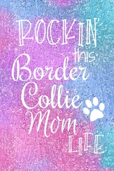 Rockin This Border Collie Mom Life: Border Collie Dog Notebook Journal for Dog Moms with Cute Dog Paw Print Pages | Great Notepad for Shopping Lists, ... List, Dog Mom Gifts or Present for Dog Lovers