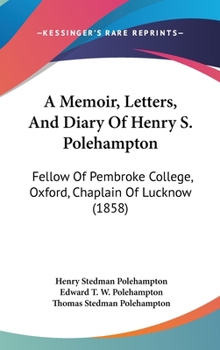 Hardcover A Memoir, Letters, And Diary Of Henry S. Polehampton: Fellow Of Pembroke College, Oxford, Chaplain Of Lucknow (1858) Book