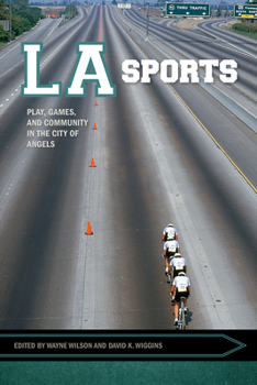 LA Sports: Play, Games, and Community in the City of Angels - Book  of the Sport, Culture & Society Series