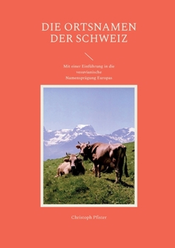 Die Ortsnamen der Schweiz: Mit einer Einführung in die vesuvianische Namensprägung Europas