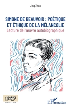 Simone de Beauvoir :: poétique et éthique de la mélancolie Lecture de l'oeuvre autobiographique (Europe & Asie) (French Edition)
