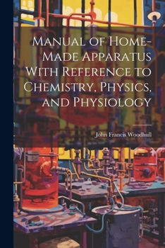 Paperback Manual of Home-Made Apparatus With Reference to Chemistry, Physics, and Physiology Book