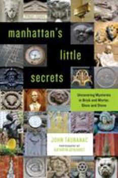 Paperback Manhattan's Little Secrets: Uncovering Mysteries in Brick and Mortar, Glass and Stone Book