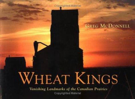 Hardcover Wheat Kings: Vanishing Landmarks of the Canadian Prairies Book