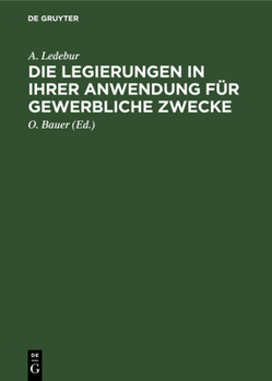 Hardcover Die Legierungen in Ihrer Anwendung Für Gewerbliche Zwecke: Ein Hand- Und Hülfsbüchlein Für Sämtliche Metallgewerbe [German] Book