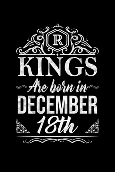Kings Are Born In December 18th Notebook Birthday Gift: Lined Notebook / Journal Gift, 100 Pages, 6x9, Soft Cover, Matte Finish
