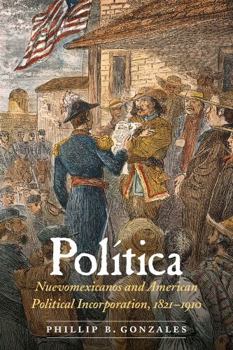 Hardcover Política: Nuevomexicanos and American Political Incorporation, 1821-1910 Book